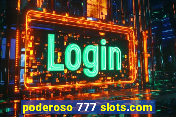 poderoso 777 slots.com